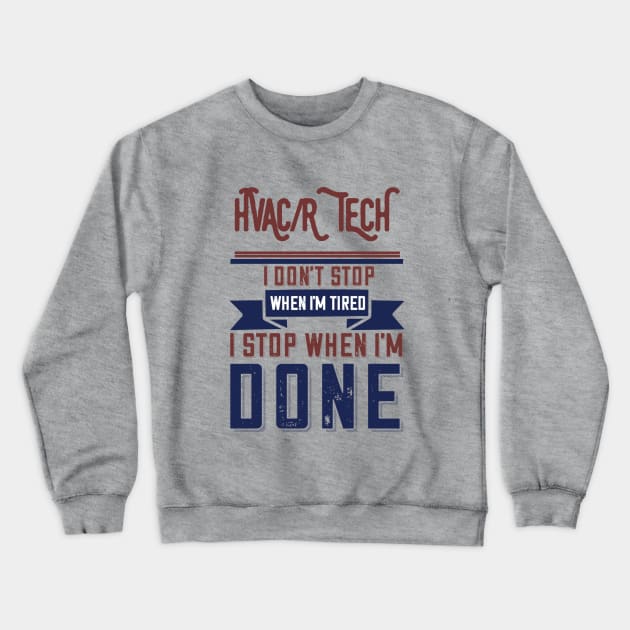 Hvacr Tech I Don't Stop When I'm Tired Crewneck Sweatshirt by The Hvac Gang